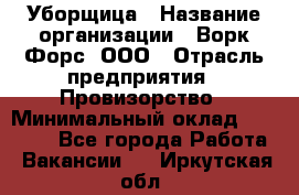 Уборщица › Название организации ­ Ворк Форс, ООО › Отрасль предприятия ­ Провизорство › Минимальный оклад ­ 30 000 - Все города Работа » Вакансии   . Иркутская обл.